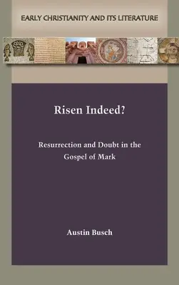 ¿Resucitado de verdad? Resurrección y duda en el Evangelio de Marcos - Risen Indeed?: Resurrection and Doubt in the Gospel of Mark