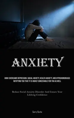 Ansiedad: Cómo superé la depresión, la ansiedad social, la ansiedad por la salud y la hipocondriasis, notificándote que es altamente concei - Anxiety: How I Overcame Depression, Social Anxiety, Health Anxiety, And Hypochondriasis, Notifying You That It Is Highly Concei