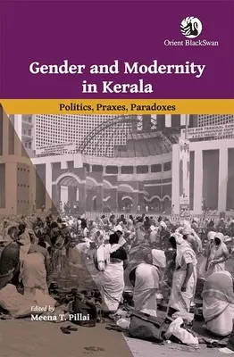 Género y modernidad en Kerala: Políticas, prácticas y paradojas - Gender and Modernity in Kerala: Politics, Praxes, Paradoxes