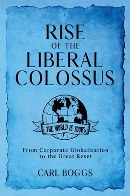 El ascenso del coloso liberal: De la globalización empresarial al gran reseteo - Rise of the Liberal Colossus: From Corporate Globalization to the Great Reset