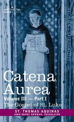 Catena Aurea: Comentario a los Cuatro Evangelios, Recopilación de las Obras de los Padres, Tomo III Parte 1, Evangelio de San Lucas - Catena Aurea: Commentary on the Four Gospels, Collected Out of the Works of the Fathers, Volume III Part 1, Gospel of St. Luke