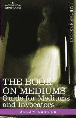 El Libro de los Médiums: Guía para médiums e invocadores - The Book on Mediums: Guide for Mediums and Invocators