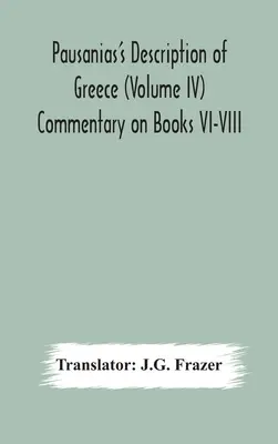Descripción de Grecia por Pausanias (Tomo IV) Comentario de los libros VI-VIII - Pausanias's Description of Greece (Volume IV) Commentary on Books VI-VIII