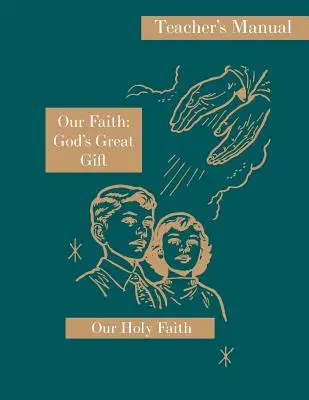 Nuestra fe: El gran don de Dios: Manual del profesor: Serie Nuestra Santa Fe - Our Faith: God's Great Gift: Teacher's Manual: Our Holy Faith Series