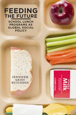 Alimentar el futuro: Los programas de almuerzos escolares como política social global - Feeding the Future: School Lunch Programs as Global Social Policy