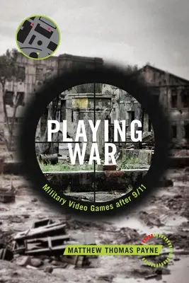 Jugar a la guerra: videojuegos militares después del 11-S - Playing War: Military Video Games After 9/11