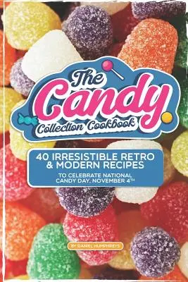 El libro de cocina Candy Collection: 40 Irresistibles Recetas Retro y Modernas para Celebrar el Día Nacional del Dulce, el 4 de Noviembre - The Candy Collection Cookbook: 40 Irresistible Retro & Modern Recipes to Celebrate National Candy Day, November 4th