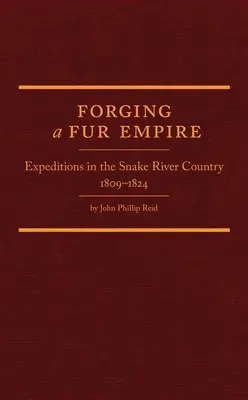 Forjando un imperio peletero: Expediciones en la región del río Snake, 1809-1824 - Forging a Fur Empire: Expeditions in the Snake River Country, 1809-1824