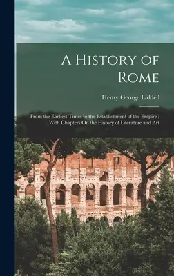 Historia de Roma: Desde los primeros tiempos hasta el establecimiento del Imperio; con capítulos sobre la historia de la literatura y el arte. - A History of Rome: From the Earliest Times to the Establishment of the Empire; With Chapters On the History of Literature and Art