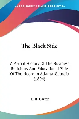 El lado negro: Historia parcial de los negocios, la religión y la educación de los negros en Atlanta, Georgia (1894) - The Black Side: A Partial History Of The Business, Religious, And Educational Side Of The Negro In Atlanta, Georgia (1894)