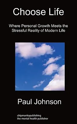 Elige la vida: Donde el crecimiento personal se encuentra con la estresante realidad de la vida moderna - Choose Life: Where Personal Growth Meets the Stressful Reality of Modern Life