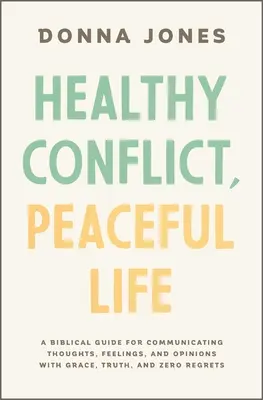 Conflicto sano, vida pacífica: Una Guía Bíblica para Comunicar Pensamientos, Sentimientos y Opiniones con Gracia, Verdad y Cero Arrepentimiento - Healthy Conflict, Peaceful Life: A Biblical Guide for Communicating Thoughts, Feelings, and Opinions with Grace, Truth, and Zero Regret