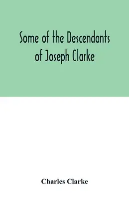 Algunos de los descendientes de Joseph Clarke, nacido en Suffolk, Inglaterra, hacia 1600 d.C. - Some of the Descendants of Joseph Clarke, who was born in Suffolk, England, about A.D. 1600