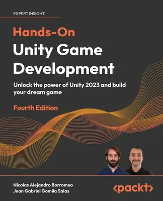 Hands-On Unity Game Development - Cuarta edición: Desbloquea el poder de Unity 2023 y construye el juego de tus sueños - Hands-On Unity Game Development - Fourth Edition: Unlock the power of Unity 2023 and build your dream game