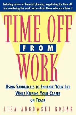 Tiempo libre en el trabajo: Cómo utilizar los años sabáticos para mejorar su vida sin perder el rumbo de su carrera profesional - Time Off from Work: Using Sabbaticals to Enhance Your Life While Keeping Your Career on Track