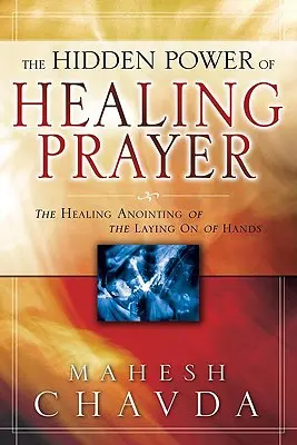 El Poder Oculto de la Oración de Sanación: La unción sanadora de la imposición de manos - The Hidden Power of Healing Prayer: The Healing Anointing of the Laying on of Hands