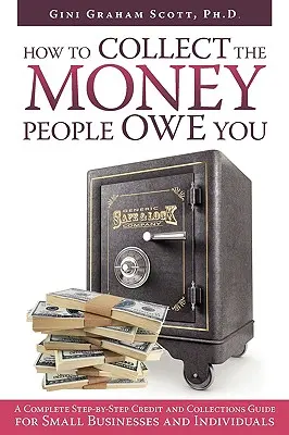 Cómo Cobrar el Dinero que la Gente le Debe: Guía completa paso a paso de créditos y cobros para pequeñas empresas y particulares - How to Collect the Money People Owe You: A Complete Step-by-Step Credit and Collections Guide for Small Businesses and Individuals