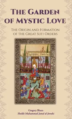 El Jardín del Amor Místico: Volumen I: Origen y formación de las grandes órdenes sufíes - The Garden of Mystic Love: Volume I: The Origin and Formation of the Great Sufi Orders