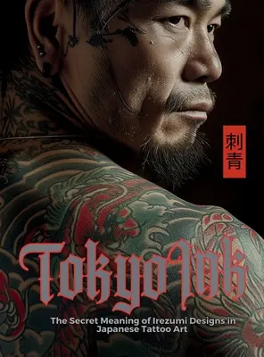 Tokyo Ink El significado secreto de los diseños Irezumi en el arte del tatuaje japonés: El libro de referencia perfecto para profesionales y entusiastas del arte corporal. - Tokyo Ink The Secret Meaning of Irezumi Designs in Japanese Tattoo Art: The Perfect Reference Book for Body Art Professionals and Enthusiasts.