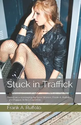 Atrapado en la trata Basada en un guión de Rose Warner, Frank A. Ruffolo, Zane Pappas y Rico Cameron - Stuck in Traffick: Based on a screenplay by Rose Warner, Frank A. Ruffolo, Zane Pappas & Rico Cameron