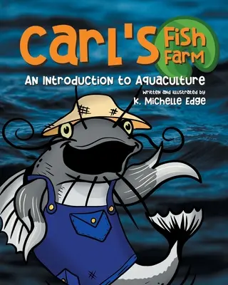 La piscifactoría de Carl: Una introducción a la acuicultura: Un libro ilustrado rimado y educativo para niños - Carl's Fish Farm: An Introduction to Aquaculture: A children's educational, rhyming picture book