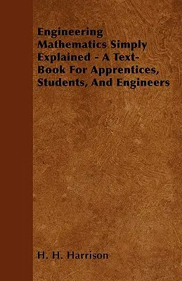 Matemáticas de ingeniería explicadas de forma sencilla - Libro de texto para aprendices, estudiantes e ingenieros - Engineering Mathematics Simply Explained - A Text-Book For Apprentices, Students, And Engineers