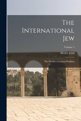 El judío internacional: El principal problema del mundo; Volumen 3 - The International Jew: The World's Foremost Problem; Volume 3