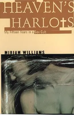 Las Rameras del Cielo: Mis quince años como prostituta sagrada en el culto de los Hijos de Dios - Heaven's Harlots: My Fifteen Years as a Sacred Prostitute in the Children of God Cult