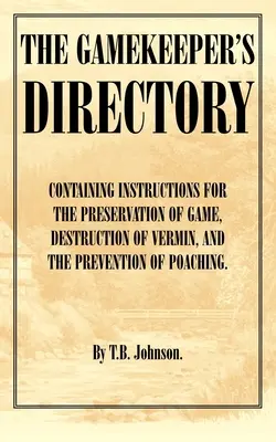 El Directorio del Guardabosques - Contiene Instrucciones para la Conservación de la Caza, la Destrucción de las Sabandijas y la Prevención de la Caza Furtiva. (Historia de S - The Gamekeeper's Directory - Containing Instructions for the Preservation of Game, Destruction of Vermin and the Prevention of Poaching. (History of S