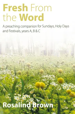 Fresco de la Palabra: Un compañero de predicación para domingos, días festivos y festividades, años A, B y C - Fresh from the Word: A Preaching Companion for Sundays, Holy Days and Festivals, Years A, B & C