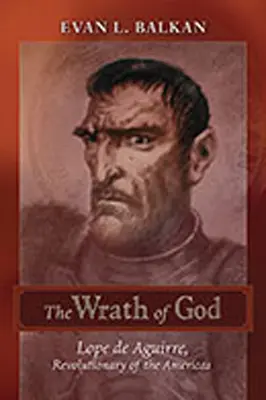 La ira de Dios: Lope de Aguirre, revolucionario de las Américas - The Wrath of God: Lope de Aguirre, Revolutionary of the Americas