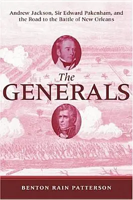 Los generales: Andrew Jackson, Sir Edward Pakenham y el camino hacia la batalla de Nueva Orleans - The Generals: Andrew Jackson, Sir Edward Pakenham, and the Road to the Battle of New Orleans