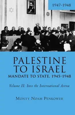 De Palestina a Israel: Del Mandato al Estado, 1945-1948 (Volumen II): En la arena internacional, 1947-1948 - Palestine to Israel: Mandate to State, 1945-1948 (Volume II): Into the International Arena, 1947-1948