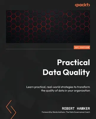 Calidad de datos práctica: Aprenda estrategias prácticas y reales para transformar la calidad de los datos en su organización - Practical Data Quality: Learn practical, real-world strategies to transform the quality of data in your organization