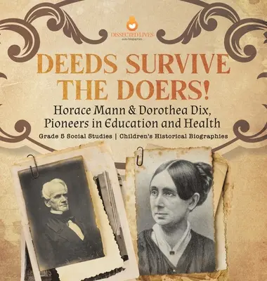 Los hechos sobreviven a los hacedores: Horace Mann y Dorothea Dix, pioneros de la educación y la salud Grado 5 Estudios sociales Biografías históricas infantiles - Deeds Survive the Doers!: Horace Mann & Dorothea Dix, Pioneers in Education and Health Grade 5 Social Studies Children's Historical Biographies