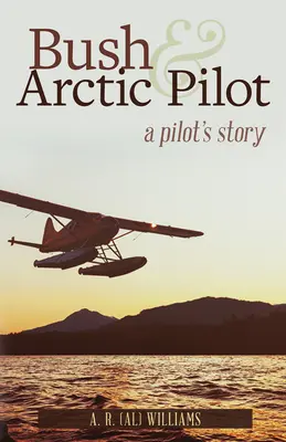 Bush and Arctic Pilot: La historia de un piloto - Bush and Arctic Pilot: A Pilot's Story