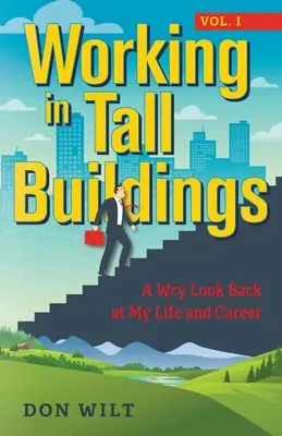 Trabajar en edificios altos: Una mirada irónica a mi vida y mi carrera (volumen uno) - Working in Tall Buildings: A Wry Look Back at My Life and Career (volume one)