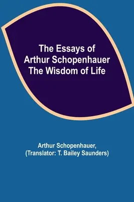 Los ensayos de Arthur Schopenhauer; la sabiduría de la vida - The Essays of Arthur Schopenhauer; the Wisdom of Life