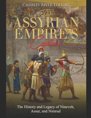 Las capitales del Imperio Asirio: Historia y legado de Nínive, Asur y Nimrud - The Assyrian Empire's Capitals: The History and Legacy of Nineveh, Assur, and Nimrud