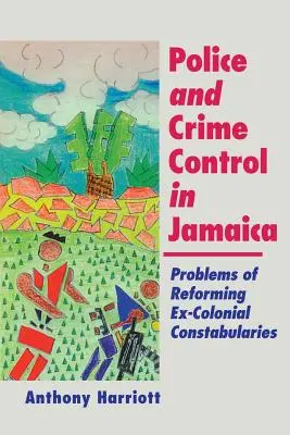 Police and Crime Control in Jamaica: Problemas de la reforma de los cuerpos de policía excoloniales - Police and Crime Control in Jamaica: Problems of Reforming Ex-Colonials Constabularies