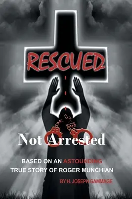 Rescatado, no detenido: Basado en la asombrosa historia real de Roger Munchian - Rescued Not Arrested: Based on an Astounding True Story of Roger Munchian