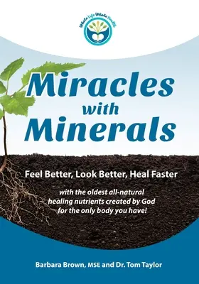 Milagros con minerales: Siéntase Mejor, Luzca Mejor, Cúrese Más Rápido Con Los Nutrientes Curativos Más Antiguos Creados Por Dios Para El Único Cuerpo Y - Miracles With Minerals: Feel Better, Look Better, Heal Faster with the Oldest All-Natural Healing Nutrients Created by God for the Only Body Y