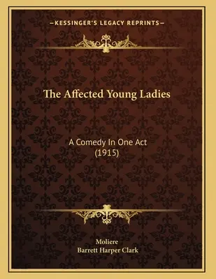 Las Jóvenes Afectadas: Comedia en un acto (1915) - The Affected Young Ladies: A Comedy In One Act (1915)