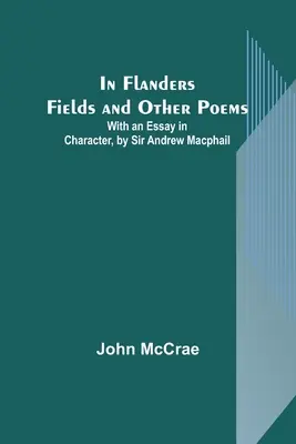 In Flanders Fields y otros poemas; con un ensayo sobre el carácter, de Sir Andrew Macphail - In Flanders Fields and Other Poems; With an Essay in Character, by Sir Andrew Macphail