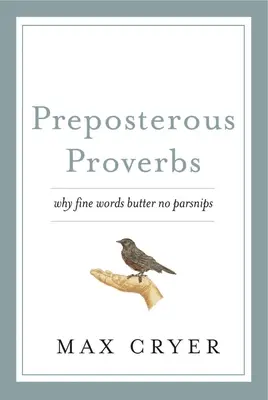 Proverbios absurdos: Por qué las buenas palabras no tienen chirivía - Preposterous Proverbs: Why Fine Words Butter No Parsnips