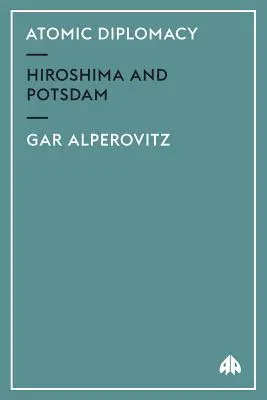 Diplomacia atómica: Hiroshima y Potsdam - Atomic Diplomacy: Hiroshima And Potsdam