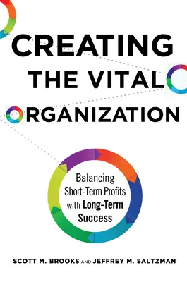 Creación de la organización vital: Cómo equilibrar los beneficios a corto plazo con el éxito a largo plazo - Creating the Vital Organization: Balancing Short-Term Profits with Long-Term Success