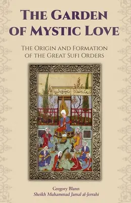 El jardín del amor místico: Volumen I: Origen y formación de las grandes órdenes sufíes - The Garden of Mystic Love: Volume I: The Origin and Formation of the Great Sufi Orders