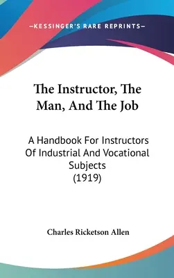 El instructor, el hombre y el trabajo: Manual para instructores de materias industriales y profesionales (1919) - The Instructor, The Man, And The Job: A Handbook For Instructors Of Industrial And Vocational Subjects (1919)