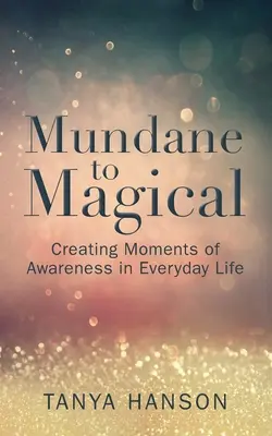 De lo mundano a lo mágico: Crear momentos de conciencia en la vida cotidiana - Mundane to Magical: Creating Moments of Awareness in Everyday Life